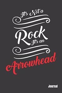 It's Not A Rock It's An Arrowhead Journal