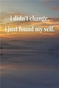 I Didn't Change, I Just Found Myself