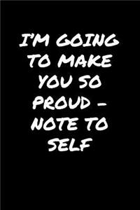 I'M Going To Make You So Proud���Note To Self