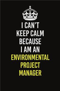 I Can�t Keep Calm Because I Am An Environmental Project Manager
