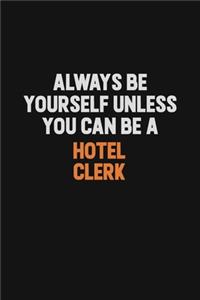 Always Be Yourself Unless You can Be A Hotel Clerk