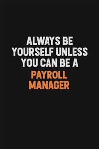 Always Be Yourself Unless You Can Be A Payroll Manager