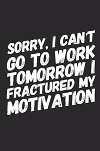 Sorry, I Can't Go to Work Tomorrow I Fractured My Motivation