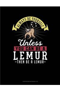 Always Be Yourself Unless You Can Be a Lemur Then Be a Lemur