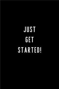 Just Get Started!