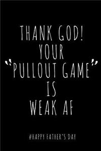 Thank God! Your PullOut Game is Weak AF # Happy Father's Day