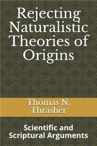 Rejecting Naturalistic Theories of Origins