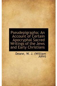 Pseudepigrapha; An Account of Certain Apocryphal Sacred Writings of the Jews and Early Christians