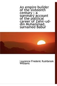 An Empire Builder of the Sixteenth Century; A Summary Account of the Political Career of Zahir-Ud-D