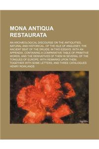 Mona Antiqua Restaurata; An Archaeological Discourse on the Antiquities, Natural and Historical, of the Isle of Anglesey, the Ancient Seat of the Drui