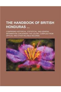 The Handbook of British Honduras; Comprising Historical, Statistical, and General Information Concerning the Colony, Compiled from Official and Other