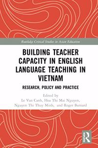 Building Teacher Capacity in English Language Teaching in Vietnam: Research, Policy and Practice