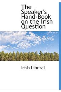 The Speaker's Hand-Book on the Irish Question