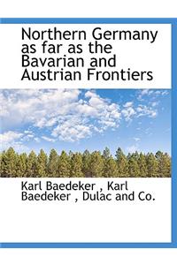 Northern Germany as Far as the Bavarian and Austrian Frontiers