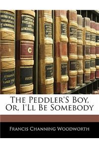 The Peddler's Boy, Or, I'll Be Somebody