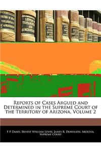 Reports of Cases Argued and Determined in the Supreme Court of the Territory of Arizona, Volume 2