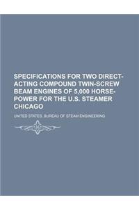 Specifications for Two Direct-Acting Compound Twin-Screw Beam Engines of 5,000 Horse-Power for the U.S. Steamer Chicago