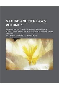 Nature and Her Laws Volume 1; As Applicable to the Happiness of Man, Living in Society Contrasted with Superstition and Imaginary Systems