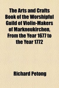 The Arts and Crafts Book of the Worshipful Guild of Violin-makers of Markneukirchen, from the Year 1677 to the Year 1772