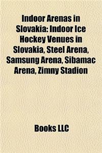 Indoor Arenas in Slovakia: Indoor Ice Hockey Venues in Slovakia, Steel Arna, Samsung Arena, Sibamac Arena, Zimny Stadion