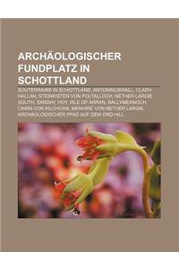 Archaologischer Fundplatz in Schottland: Souterrains in Schottland, Antoninuswall, Cladh Hallan, Steinkisten Von Poltalloch