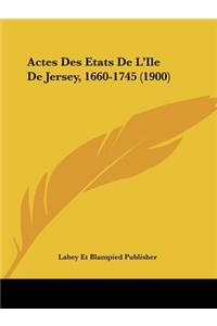 Actes Des Etats De L'Ile De Jersey, 1660-1745 (1900)