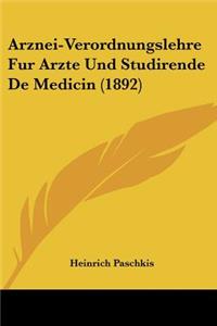 Arznei-Verordnungslehre Fur Arzte Und Studirende De Medicin (1892)