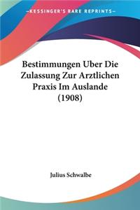 Bestimmungen Uber Die Zulassung Zur Arztlichen Praxis Im Auslande (1908)