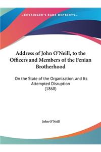 Address of John O'Neill, to the Officers and Members of the Fenian Brotherhood