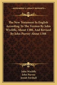 New Testament in English According to the Version by John Wycliffe, about 1380, and Revised by John Purvey about 1388