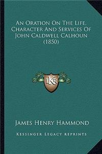 An Oration On The Life, Character And Services Of John Caldwell Calhoun (1850)