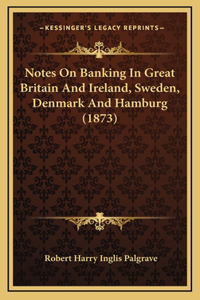 Notes on Banking in Great Britain and Ireland, Sweden, Denmark and Hamburg (1873)