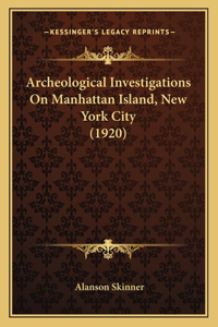 Archeological Investigations On Manhattan Island, New York City (1920)