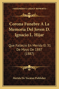 Corona Funebre A La Memoria Del Joven D. Ignacio L. Hijar