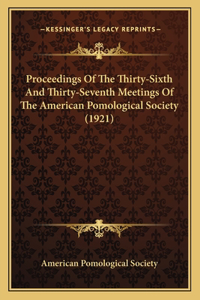 Proceedings Of The Thirty-Sixth And Thirty-Seventh Meetings Of The American Pomological Society (1921)