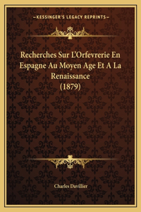 Recherches Sur L'Orfevrerie En Espagne Au Moyen Age Et A La Renaissance (1879)