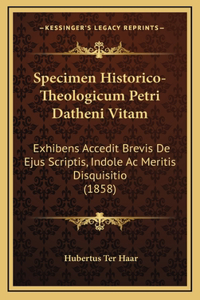 Specimen Historico-Theologicum Petri Datheni Vitam