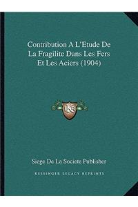 Contribution A L'Etude De La Fragilite Dans Les Fers Et Les Aciers (1904)