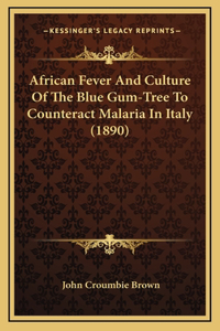 African Fever And Culture Of The Blue Gum-Tree To Counteract Malaria In Italy (1890)