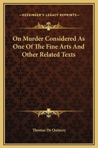 On Murder Considered As One Of The Fine Arts And Other Related Texts