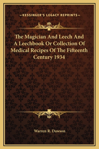 Magician And Leech And A Leechbook Or Collection Of Medical Recipes Of The Fifteenth Century 1934