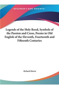 Legends of the Holy Rood, Symbols of the Passion and Cross, Poems in Old English of the Eleventh, Fourteenth and Fifteenth Centuries