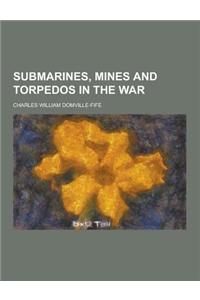 Submarines, Mines and Torpedos in the War