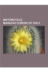 Motorcycle Manufacturers of Italy: Ducati, Aprilia, Vespa, Piaggio, Moto Guzzi, Laverda, Lambretta, Mv Agusta, Moto Morini, Malaguti, Benelli, ISO Riv