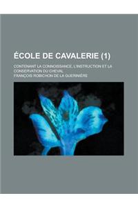 Ecole de Cavalerie; Contenant La Connoissance, L'Instruction Et La Conservation Du Cheval (1 )