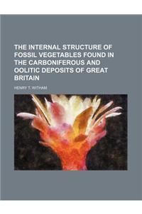 The Internal Structure of Fossil Vegetables Found in the Carboniferous and Oolitic Deposits of Great Britain