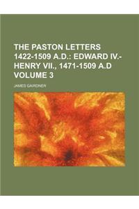 The Paston Letters 1422-1509 A.D. Volume 3; Edward IV.-Henry VII., 1471-1509 A.D
