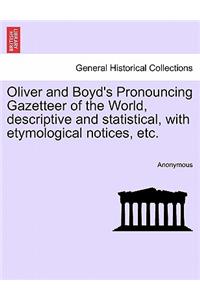 Oliver and Boyd's Pronouncing Gazetteer of the World, descriptive and statistical, with etymological notices, etc.
