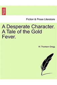 A Desperate Character. a Tale of the Gold Fever.