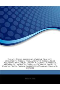 Articles on Carbon Forms, Including: Carbon, Graphite, Lonsdaleite, Carbon Fiber, Activated Carbon, Soot, Allotropes of Carbon, Carbon Nanofoam, Graph